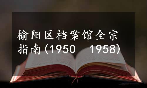 榆阳区档案馆全宗指南(1950—1958)