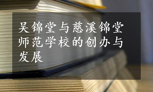 吴锦堂与慈溪锦堂师范学校的创办与发展