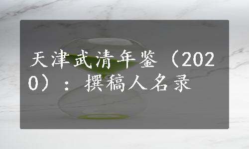 天津武清年鉴（2020）：撰稿人名录