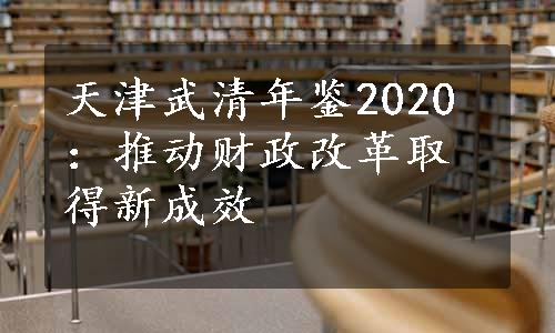 天津武清年鉴2020：推动财政改革取得新成效