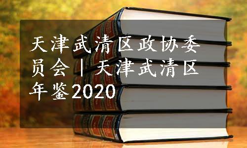 天津武清区政协委员会｜天津武清区年鉴2020