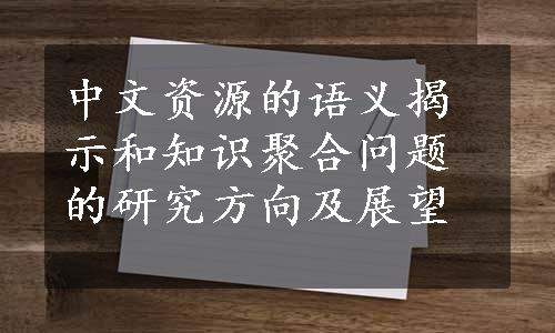 中文资源的语义揭示和知识聚合问题的研究方向及展望