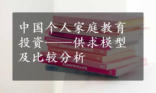 中国个人家庭教育投资——供求模型及比较分析