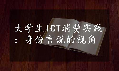 大学生ICT消费实践：身份言说的视角