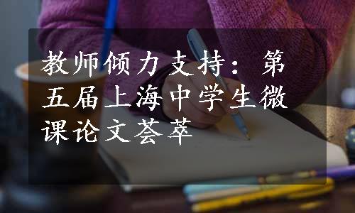 教师倾力支持：第五届上海中学生微课论文荟萃