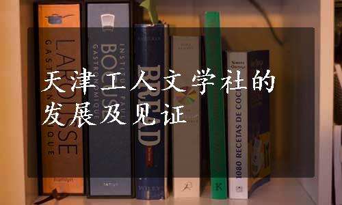 天津工人文学社的发展及见证