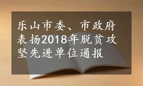 乐山市委、市政府表扬2018年脱贫攻坚先进单位通报