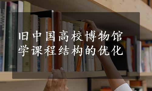 旧中国高校博物馆学课程结构的优化