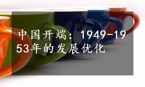 中国开端：1949-1953年的发展优化