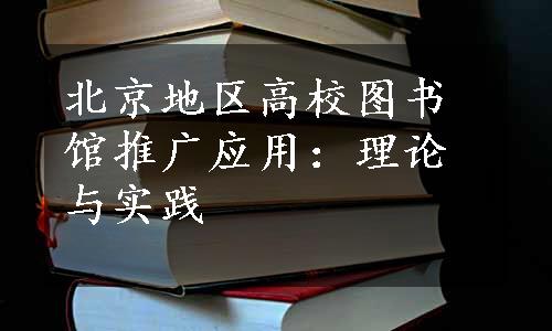 北京地区高校图书馆推广应用：理论与实践