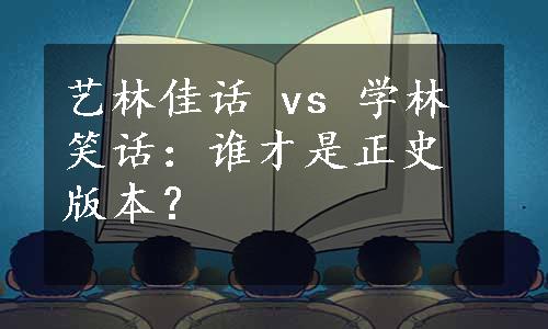 艺林佳话 vs 学林笑话：谁才是正史版本？