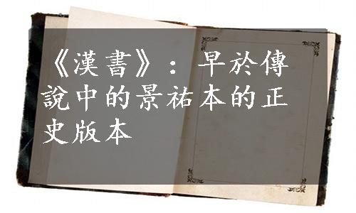 《漢書》：早於傳說中的景祐本的正史版本