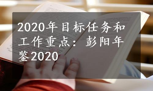 2020年目标任务和工作重点：彭阳年鉴2020