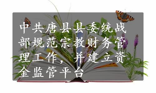 中共唐县县委统战部规范宗教财务管理工作，并建立资金监管平台