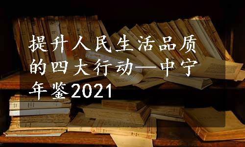 提升人民生活品质的四大行动—中宁年鉴2021