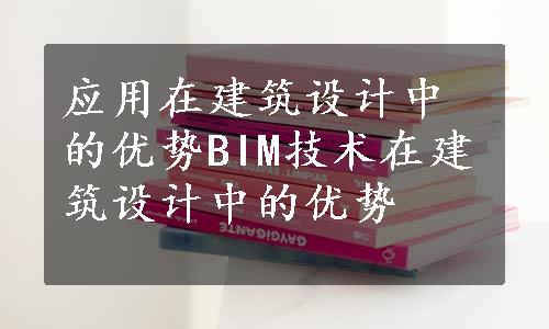 应用在建筑设计中的优势BIM技术在建筑设计中的优势