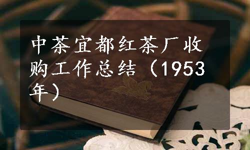 中茶宜都红茶厂收购工作总结（1953年）