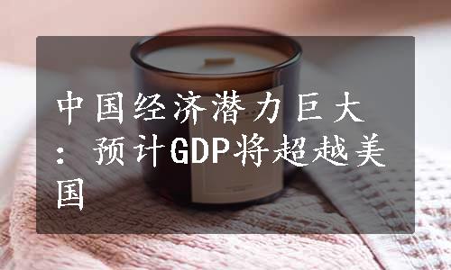 中国经济潜力巨大：预计GDP将超越美国