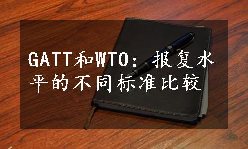 GATT和WTO：报复水平的不同标准比较