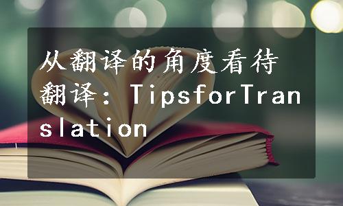 从翻译的角度看待翻译：TipsforTranslation