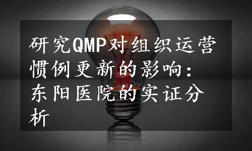 研究QMP对组织运营惯例更新的影响：东阳医院的实证分析