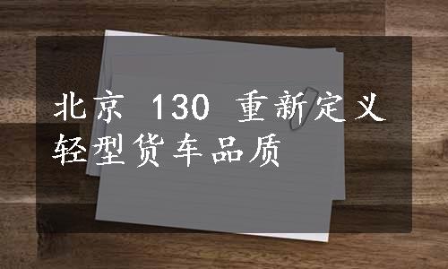 北京 130 重新定义轻型货车品质