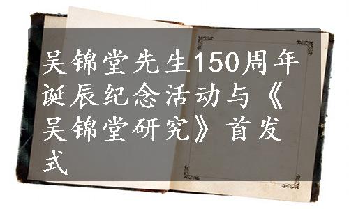 吴锦堂先生150周年诞辰纪念活动与《吴锦堂研究》首发式