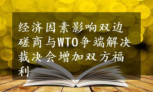 经济因素影响双边磋商与WTO争端解决裁决会增加双方福利