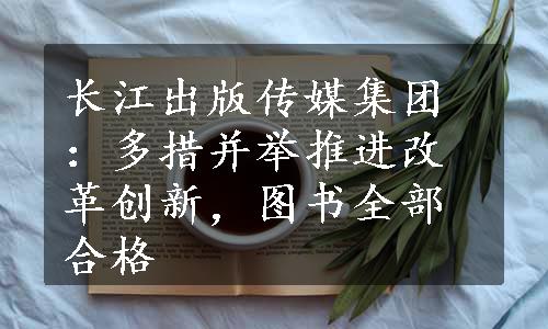 长江出版传媒集团：多措并举推进改革创新，图书全部合格
