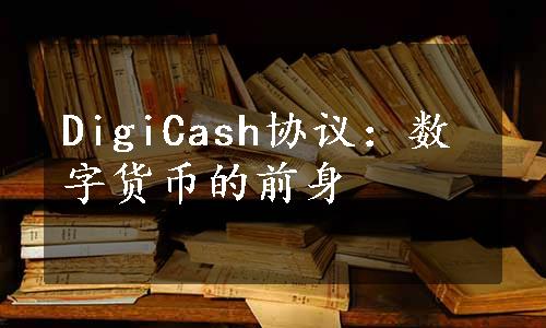 DigiCash协议：数字货币的前身