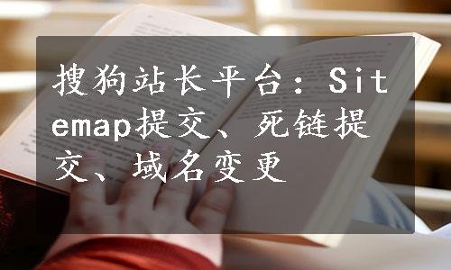 搜狗站长平台：Sitemap提交、死链提交、域名变更