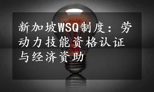 新加坡WSQ制度：劳动力技能资格认证与经济资助