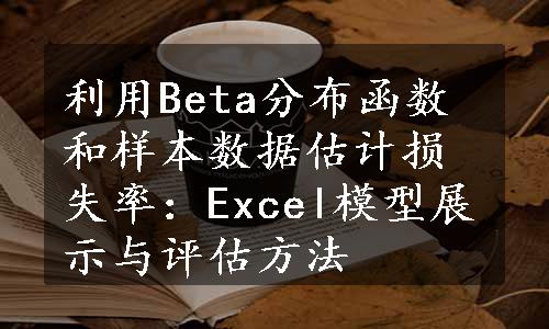 利用Beta分布函数和样本数据估计损失率：Excel模型展示与评估方法