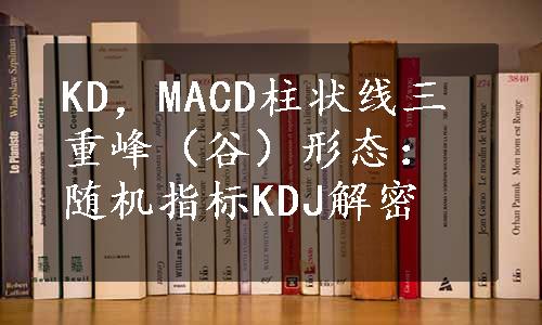 KD，MACD柱状线三重峰（谷）形态：随机指标KDJ解密