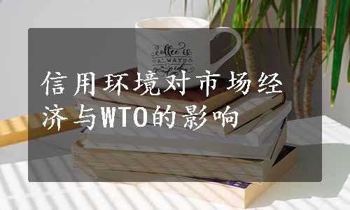 信用环境对市场经济与WTO的影响
