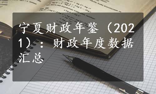 宁夏财政年鉴（2021）：财政年度数据汇总