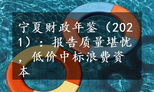 宁夏财政年鉴（2021）：报告质量堪忧，低价中标浪费资本