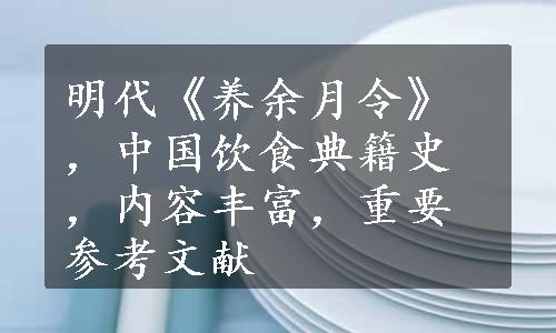 明代《养余月令》，中国饮食典籍史，内容丰富，重要参考文献
