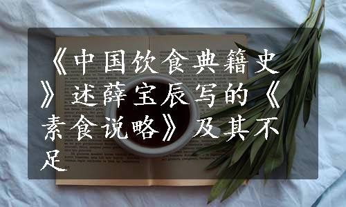 《中国饮食典籍史》述薛宝辰写的《素食说略》及其不足