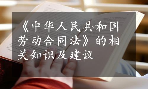 《中华人民共和国劳动合同法》的相关知识及建议