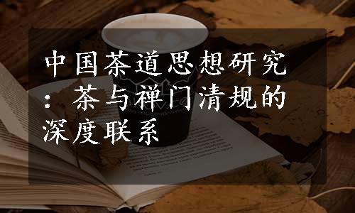 中国茶道思想研究：茶与禅门清规的深度联系
