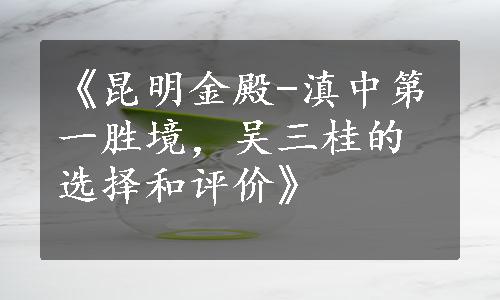 《昆明金殿-滇中第一胜境，吴三桂的选择和评价》