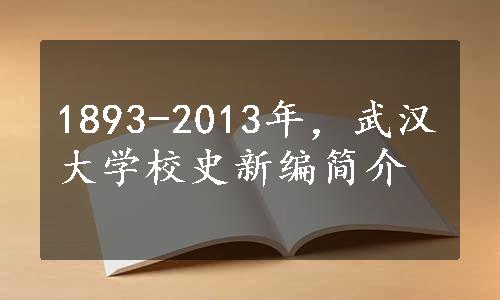 1893-2013年，武汉大学校史新编简介