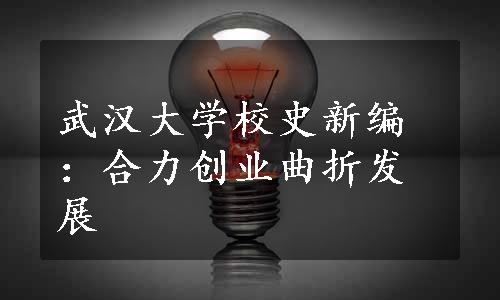 武汉大学校史新编：合力创业曲折发展
