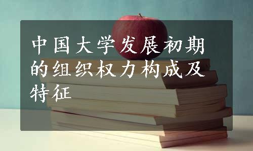 中国大学发展初期的组织权力构成及特征