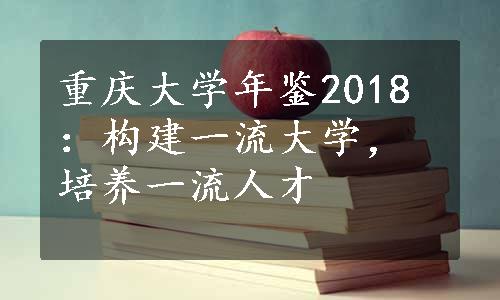 重庆大学年鉴2018：构建一流大学，培养一流人才