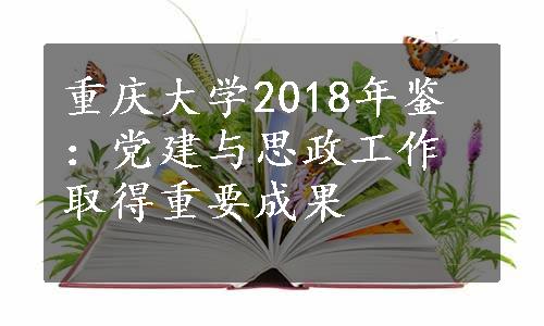重庆大学2018年鉴：党建与思政工作取得重要成果