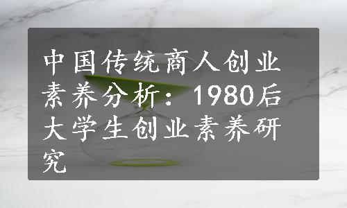 中国传统商人创业素养分析：1980后大学生创业素养研究