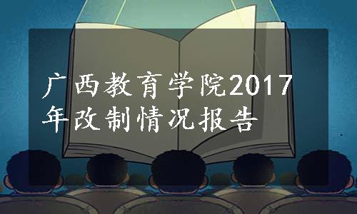 广西教育学院2017年改制情况报告