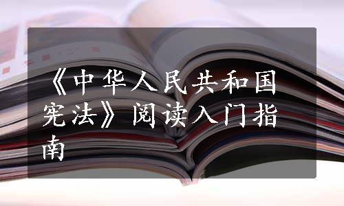 《中华人民共和国宪法》阅读入门指南
